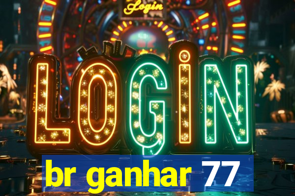 br ganhar 77